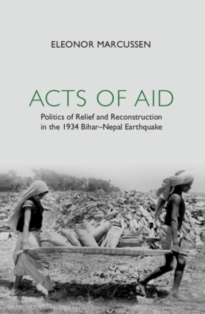 Acts of Aid : Politics of Relief and Reconstruction in the 1934 Bihar-Nepal Earthquake, Hardback Book