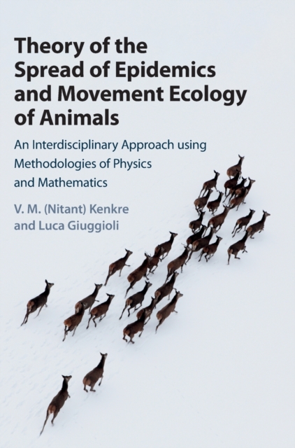 Theory of the Spread of Epidemics and Movement Ecology of Animals : An Interdisciplinary Approach using Methodologies of Physics and Mathematics, Hardback Book