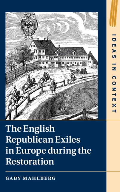 The English Republican Exiles in Europe during the Restoration, Hardback Book
