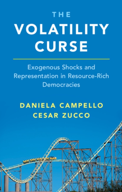 The Volatility Curse : Exogenous Shocks and Representation in Resource-Rich Democracies, Hardback Book
