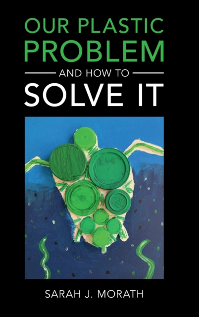Our Plastic Problem and How to Solve It, Hardback Book