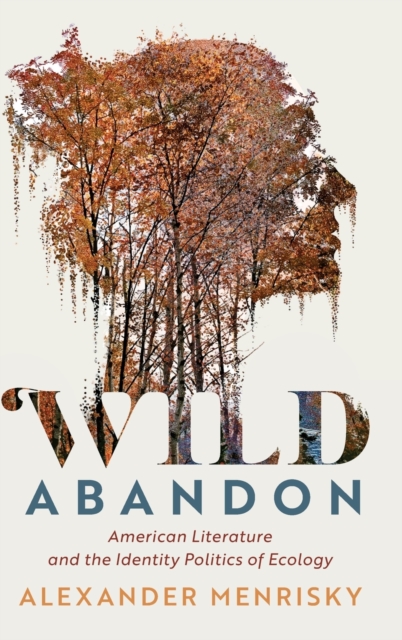 Wild Abandon : American Literature and the Identity Politics of Ecology, Hardback Book