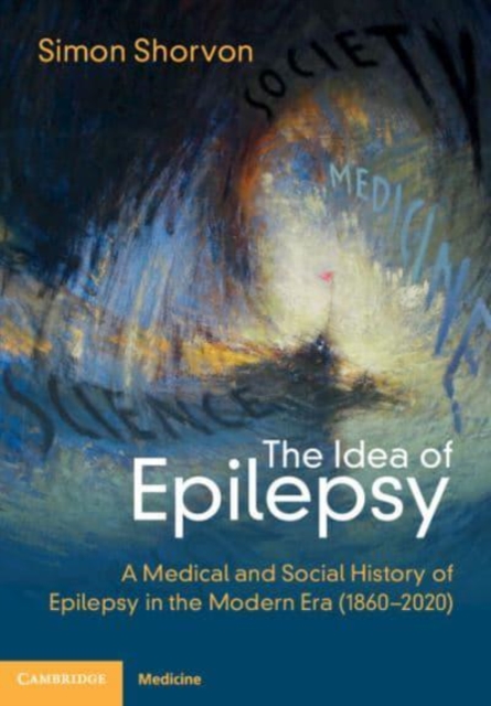 The Idea of Epilepsy : A Medical and Social History of Epilepsy in the Modern Era (1860–2020), Hardback Book