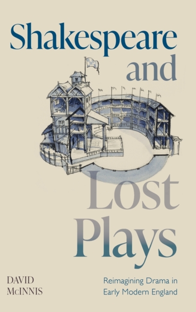 Shakespeare and Lost Plays : Reimagining Drama in Early Modern England, Hardback Book