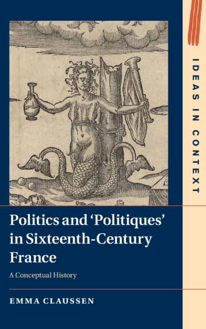 Politics and 'Politiques' in Sixteenth-Century France : A Conceptual History, Hardback Book