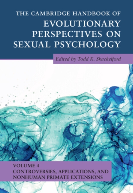 The Cambridge Handbook of Evolutionary Perspectives on Sexual Psychology: Volume 4, Controversies, Applications, and Nonhuman Primate Extensions, Hardback Book