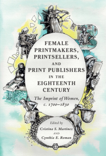 Female Printmakers, Printsellers, and Print Publishers in the Eighteenth Century : The Imprint of Women, c. 1700–1830, Hardback Book