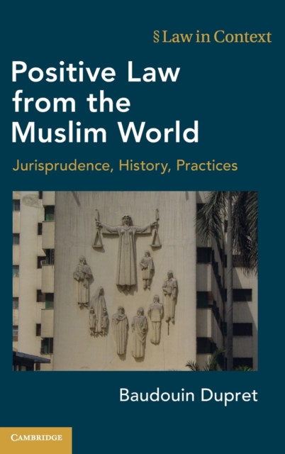 Positive Law from the Muslim World : Jurisprudence, History, Practices, Hardback Book