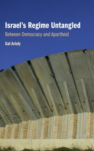 Israel's Regime Untangled : Between Democracy and Apartheid, Hardback Book