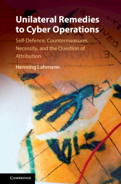 Unilateral Remedies to Cyber Operations : Self-Defence, Countermeasures, Necessity, and the Question of Attribution, EPUB eBook