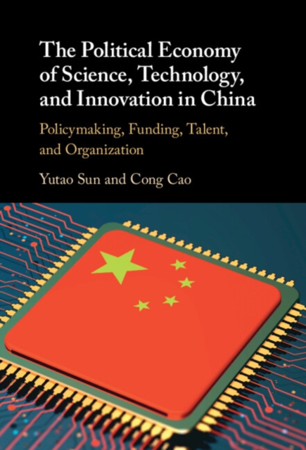 The Political Economy of Science, Technology, and Innovation in China : Policymaking, Funding, Talent, and Organization, EPUB eBook