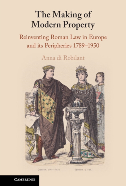 Making of Modern Property : Reinventing Roman Law in Europe and its Peripheries 1789-1950, PDF eBook