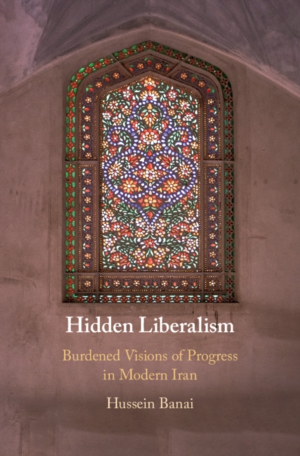 Hidden Liberalism : Burdened Visions of Progress in Modern Iran, EPUB eBook