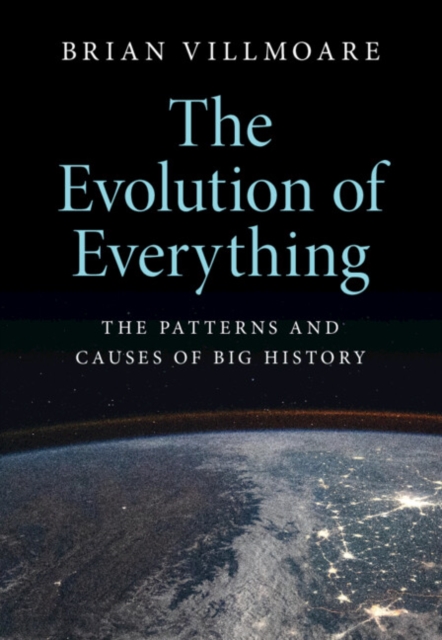 Evolution of Everything : The Patterns and Causes of Big History, EPUB eBook