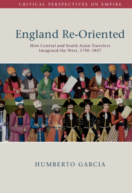 England Re-Oriented : How Central and South Asian Travelers Imagined the West, 1750-1857, PDF eBook