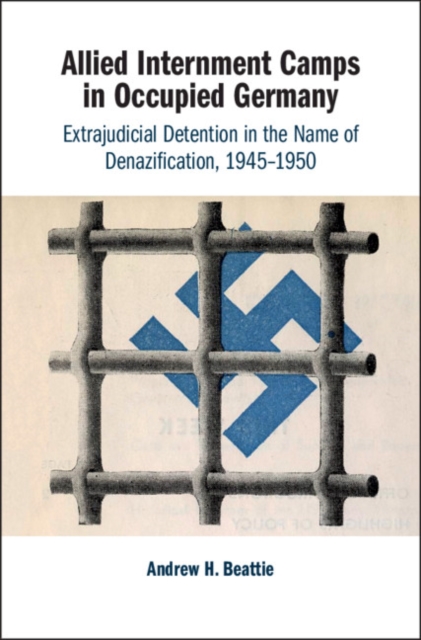 Allied Internment Camps in Occupied Germany : Extrajudicial Detention in the Name of Denazification, 1945-1950, EPUB eBook
