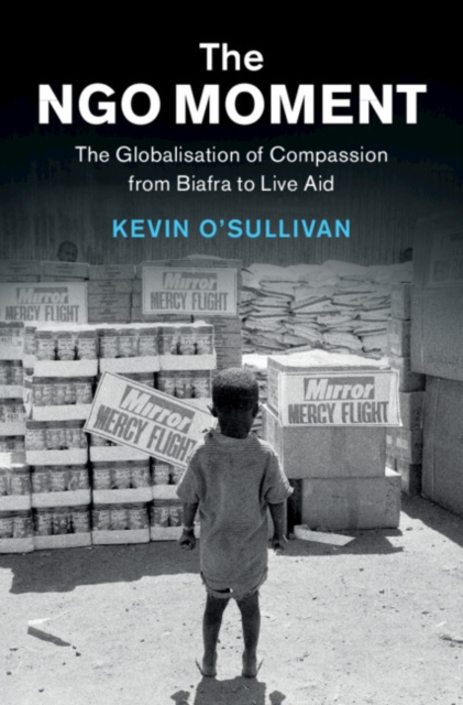 NGO Moment : The Globalisation of Compassion from Biafra to Live Aid, PDF eBook