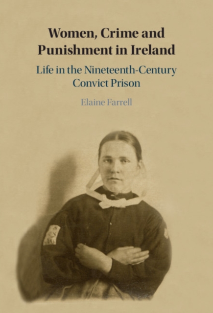 Women, Crime and Punishment in Ireland : Life in the Nineteenth-Century Convict Prison, PDF eBook