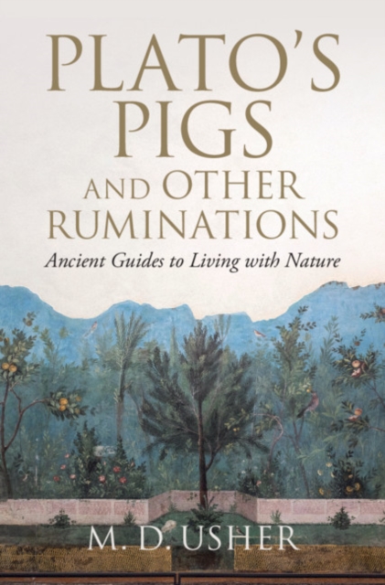 Plato's Pigs and Other Ruminations : Ancient Guides to Living with Nature, PDF eBook