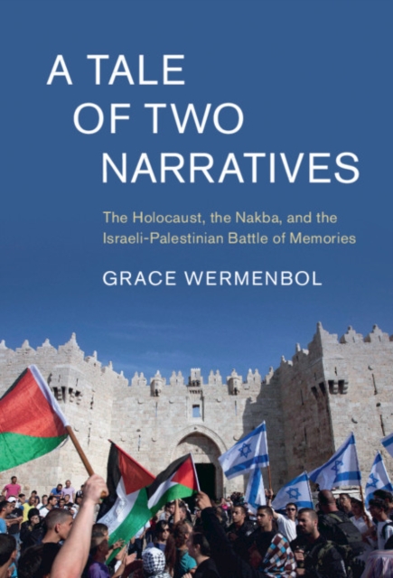A Tale of Two Narratives : The Holocaust, the Nakba, and the Israeli-Palestinian Battle of Memories, EPUB eBook