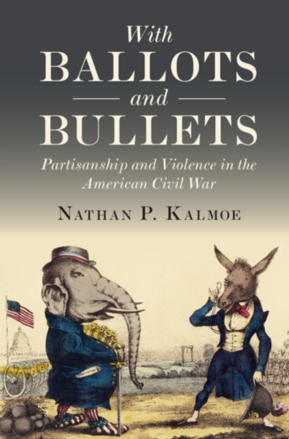 With Ballots and Bullets : Partisanship and Violence in the American Civil War, PDF eBook