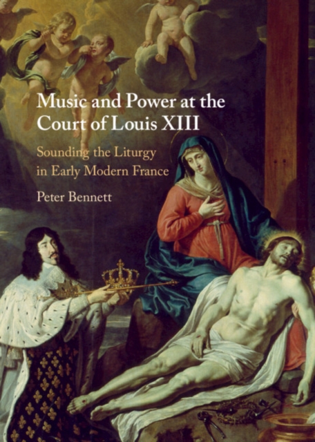 Music and Power at the Court of Louis XIII : Sounding the Liturgy in Early Modern France, EPUB eBook