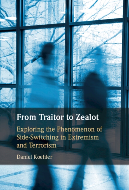 From Traitor to Zealot : Exploring the Phenomenon of Side-Switching in Extremism and Terrorism, PDF eBook
