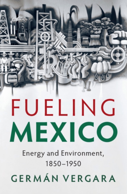 Fueling Mexico : Energy and Environment, 1850-1950, PDF eBook