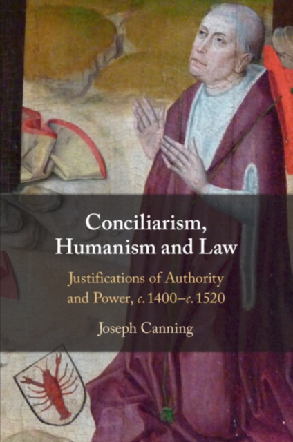 Conciliarism, Humanism and Law : Justifications of Authority and Power, c. 1400-c. 1520, Paperback / softback Book