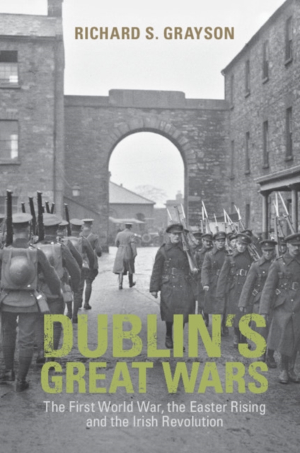 Dublin's Great Wars : The First World War, the Easter Rising and the Irish Revolution, Paperback / softback Book