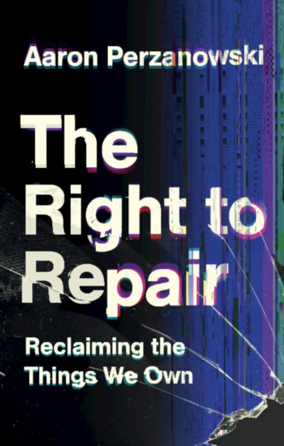 The Right to Repair : Reclaiming the Things We Own, Paperback / softback Book