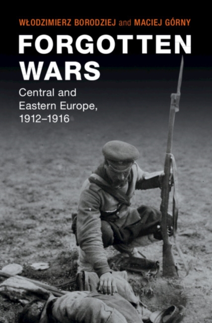 Forgotten Wars : Central and Eastern Europe, 1912-1916, EPUB eBook