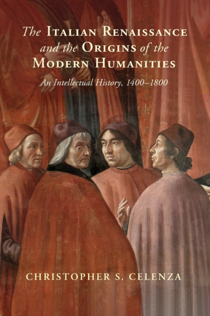 The Italian Renaissance and the Origins of the Modern Humanities : An Intellectual History, 1400-1800, Paperback / softback Book