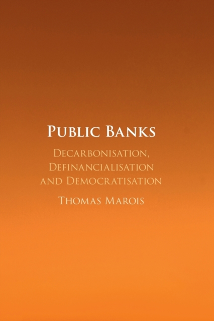 Public Banks : Decarbonisation, Definancialisation and Democratisation, Paperback / softback Book
