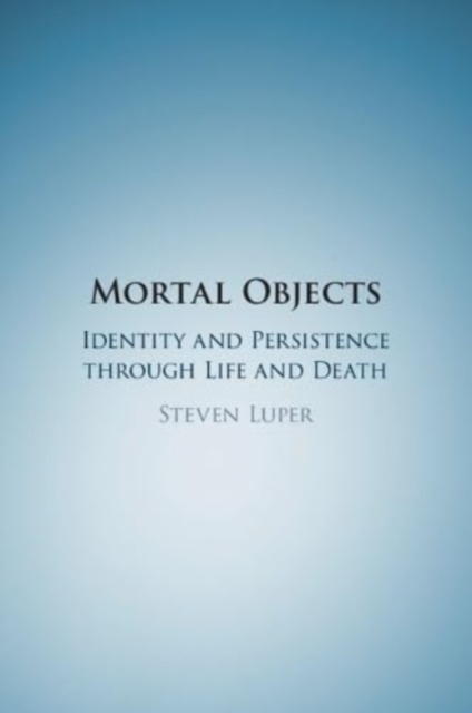 Mortal Objects : Identity and Persistence through Life and Death, Paperback / softback Book