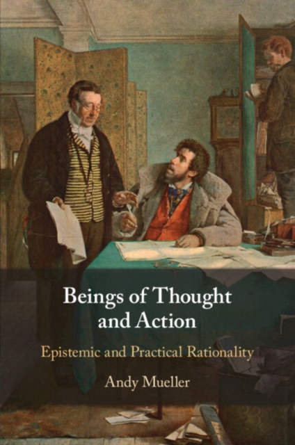 Beings of Thought and Action : Epistemic and Practical Rationality, Paperback / softback Book