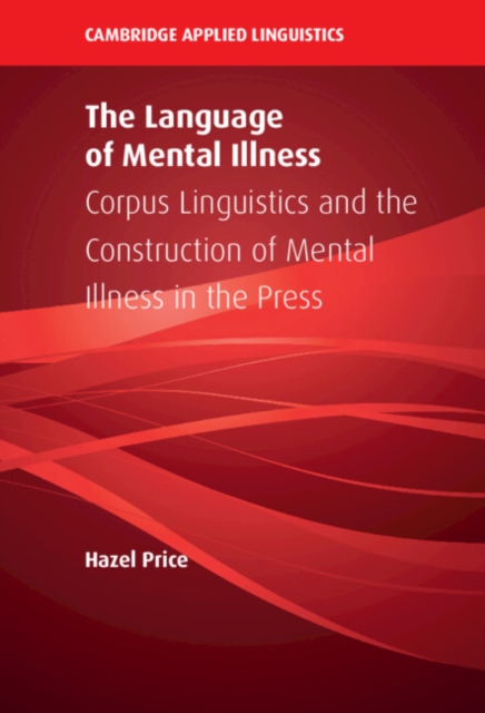 Language of Mental Illness : Corpus Linguistics and the Construction of Mental Illness in the Press, PDF eBook