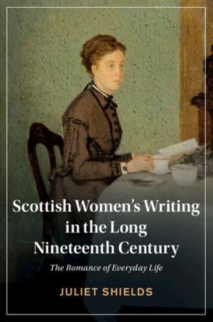 Scottish Women's Writing in the Long Nineteenth Century : The Romance of Everyday Life, Paperback / softback Book