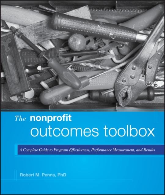 The Nonprofit Outcomes Toolbox : A Complete Guide to Program Effectiveness, Performance Measurement, and Results, Hardback Book