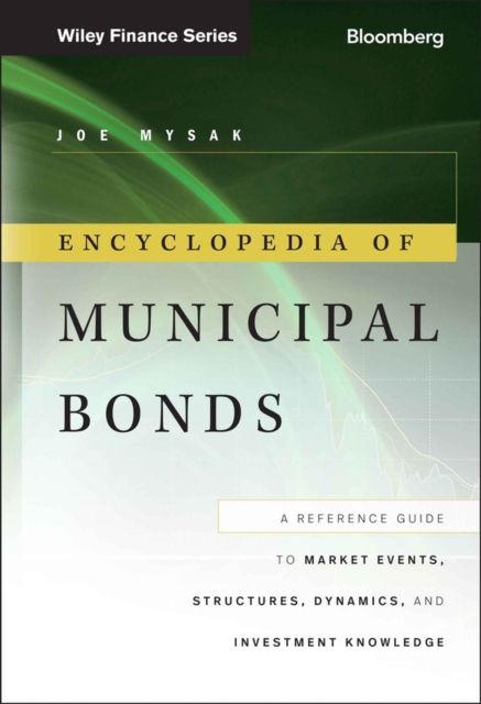 Encyclopedia of Municipal Bonds : A Reference Guide to Market Events, Structures, Dynamics, and Investment Knowledge, Hardback Book