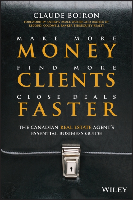 Make More Money, Find More Clients, Close Deals Faster : The Canadian Real Estate Agent?s Essential Business Guide, Hardback Book
