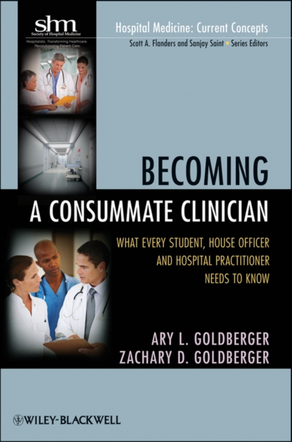 Becoming a Consummate Clinician : What Every Student, House Officer, and Hospital Practitioner Needs to Know, Paperback / softback Book