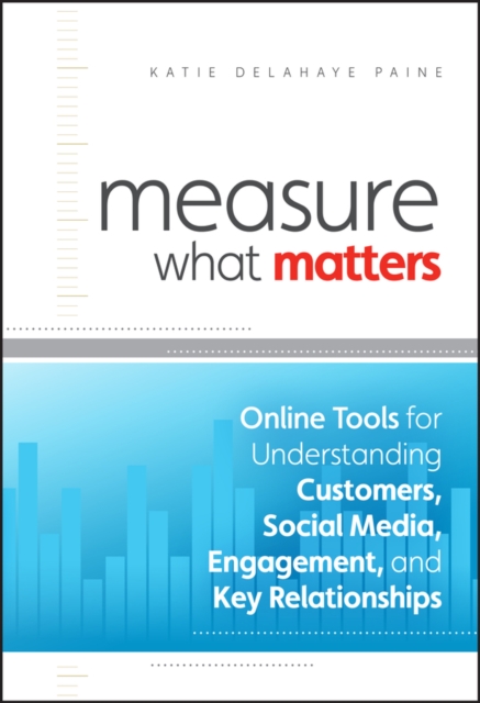 Measure What Matters : Online Tools For Understanding Customers, Social Media, Engagement, and Key Relationships, PDF eBook