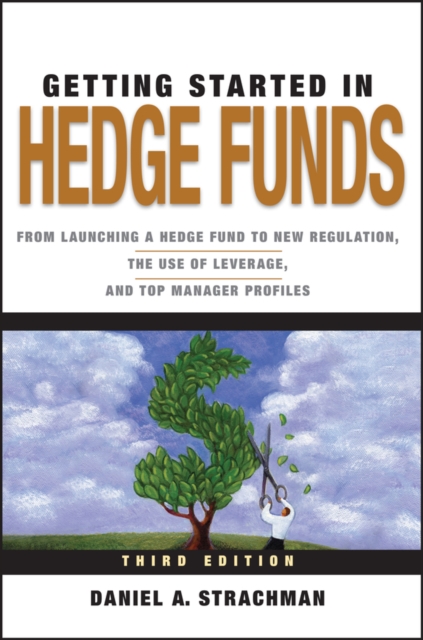 Getting Started in Hedge Funds : From Launching a Hedge Fund to New Regulation, the Use of Leverage, and Top Manager Profiles, PDF eBook