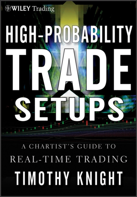 High-Probability Trade Setups : A Chartist?s Guide to Real-Time Trading, Hardback Book