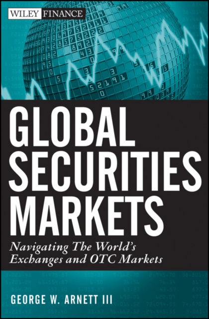 Global Securities Markets : Navigating the World's Exchanges and OTC Markets, Hardback Book