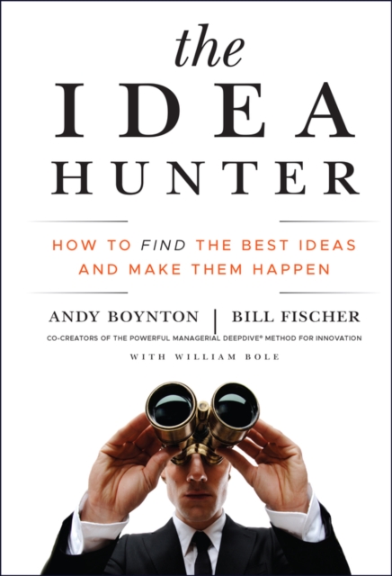 The Idea Hunter : How to Find the Best Ideas and Make them Happen, PDF eBook