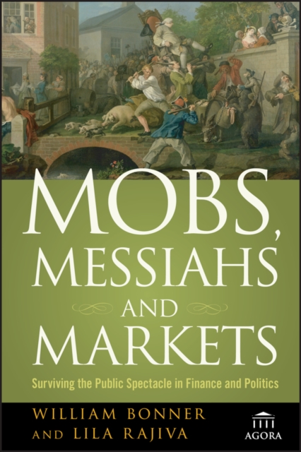 Mobs, Messiahs, and Markets : Surviving the Public Spectacle in Finance and Politics, EPUB eBook