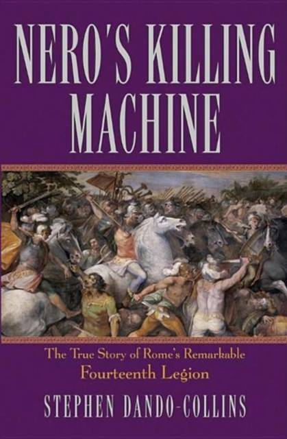 Nero's Killing Machine : The True Story of Rome's Remarkable 14th Legion, EPUB eBook