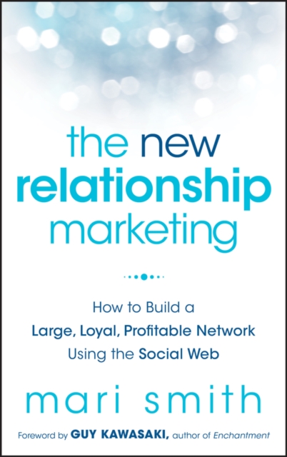 The New Relationship Marketing : How to Build a Large, Loyal, Profitable Network Using the Social Web, Hardback Book